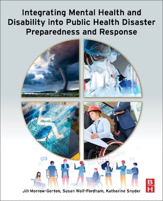 Integrating Mental Health and Disability Into Public Health Disaster Preparedness and Response by Morrow-Gorton, Jill