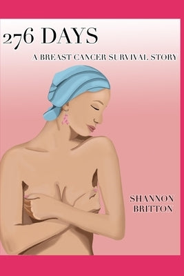 276 Days: A Breast Cancer Survival Story by Britton, Shayleena