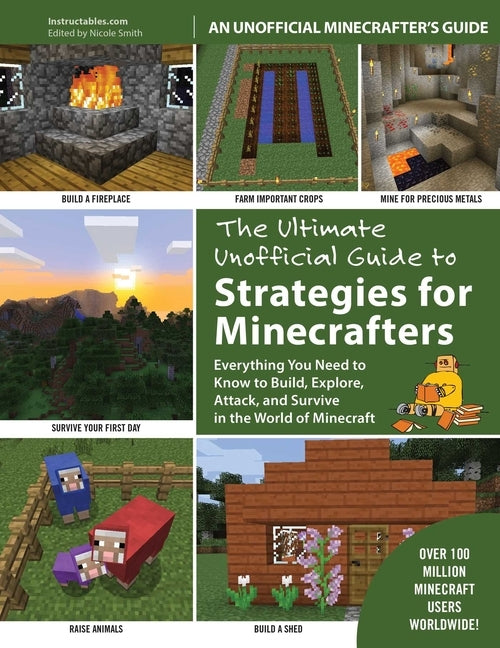 The Ultimate Unofficial Guide to Strategies for Minecrafters: Everything You Need to Know to Build, Explore, Attack, and Survive in the World of Minec by Instructables Com