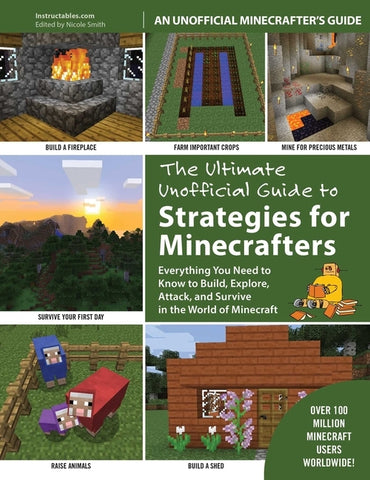 The Ultimate Unofficial Guide to Strategies for Minecrafters: Everything You Need to Know to Build, Explore, Attack, and Survive in the World of Minec by Instructables Com