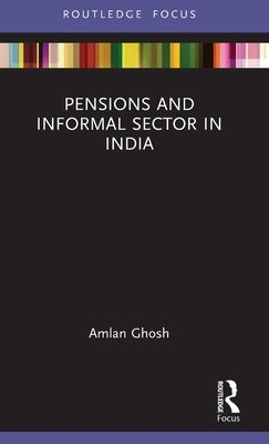 Pensions and Informal Sector in India by Ghosh, Amlan