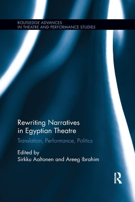 Rewriting Narratives in Egyptian Theatre: Translation, Performance, Politics by Aaltonen, Sirkku