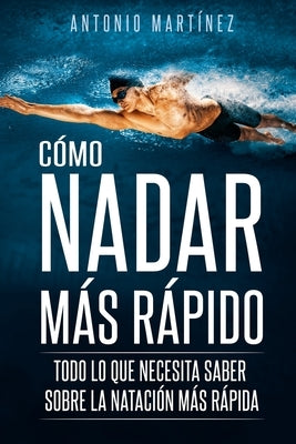 Cómo Nadar Más Rápido: Todo lo que necesita saber sobre la natación más rápida by Mart&#237;nez, Antonio