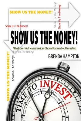 Show Us The Money!: What Every African American Should Know About Investing by Hampton, Brenda