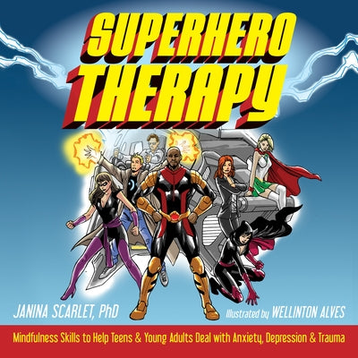 Superhero Therapy: Mindfulness Skills to Help Teens and Young Adults Deal with Anxiety, Depression, and Trauma by Scarlet, Janina