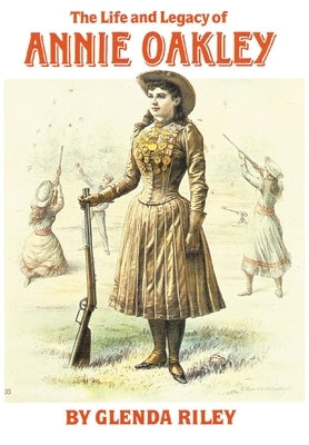 Life and Legacy of Annie Oakley by Riley, Glenda