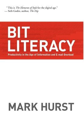 Bit Literacy: Productivity in the Age of Information and E-mail Overload by Hurst, Mark