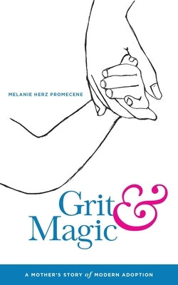Grit & Magic: A Mother's Story of Modern Adoption by Promecene, Melanie Herz
