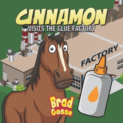 Cinnamon: Visits The Glue Factory by Gosse, Brad