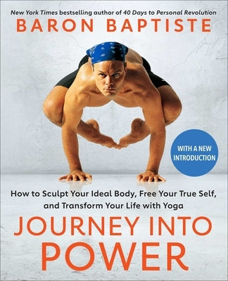 Journey Into Power: How to Sculpt Your Ideal Body, Free Your True Self, and Transform Your Life with Yoga by Baptiste, Baron