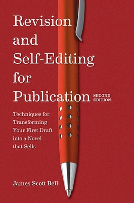 Revision and Self Editing for Publication: Techniques for Transforming Your First Draft Into a Novel That Sells by Bell, James Scott