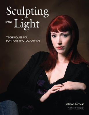 Sculpting with Light: Techniques for Portrait Photographers by Earnest, Allison