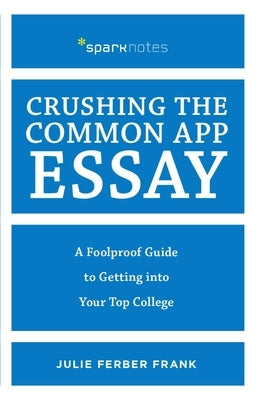 Crushing the Common App Essay: A Foolproof Guide to Getting Into Your Top College by Frank, Julie Ferber