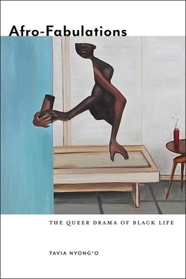 Afro-Fabulations: The Queer Drama of Black Life by Nyong'o, Tavia
