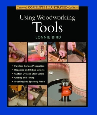 Taunton's Complete Illustrated Guide to Using Woodworking Tools by Bird, Lonnie