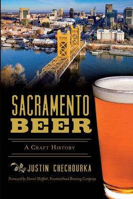 Sacramento Beer: A Craft History by Chechourka, Justin
