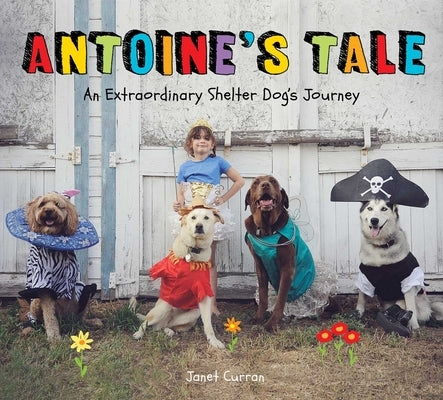 Antoine's Tale: An Extraordinary Shelter Dog's Journey by Curran, Janet