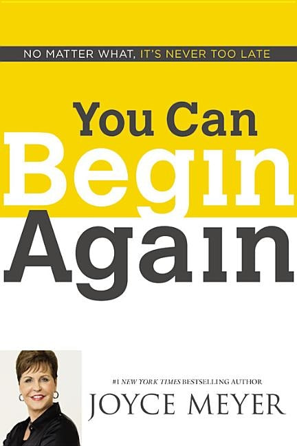 You Can Begin Again: No Matter What, It's Never Too Late by Meyer, Joyce