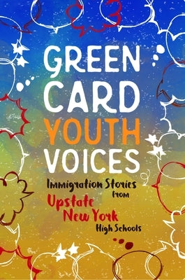 Immigration Stories from Upstate New York High Schools: Green Card Youth Voices by Rozman Clark, Tea