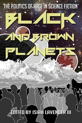 Black and Brown Planets: The Politics of Race in Science Fiction by Lavender, Isiah