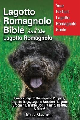 Lagotto Romagnolo Bible And The Lagotto Romagnolo: Your Perfect Lagotto Romagnolo Guide Covers Lagotto Romagnolo Puppies, Lagotto Dogs, Lagotto Breede by Manfield, Mark