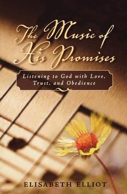 The Music of His Promises: Listening to God with Love, Trust, and Obedience by Elliot, Elisabeth