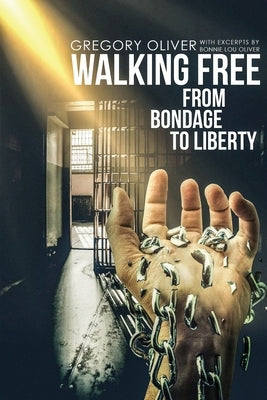 Walking Free: From Bondage To Liberty by Oliver, Gregory