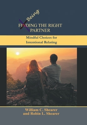 Being the Right Partner: Mindful Choices for Intentional Relating by Shearer, William C.