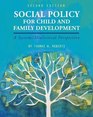 Social Policy for Child and Family Development: A Systems/Dialectical Perspective by Roberts, Thomas W.