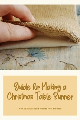 Guide for Making a Christmas Table Runner: How to Make a Table Runner for Christmas by Kubach, Reinhold