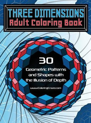 Three Dimensions Adult Coloring Book: 30 Geometric Patterns and Shapes with the Illusion of Depth by Coloringcraze