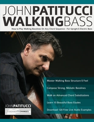 John Patitucci Walking Bass: How to Play Walking Basslines On Any Chord Sequence - For Upright & Electric Bass by Patitucci, John