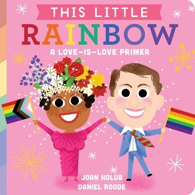 This Little Rainbow: A Love-Is-Love Primer by Holub, Joan