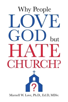 Why People Love God But Hate Church? by Love Ed D. MDIV, Marnell W.