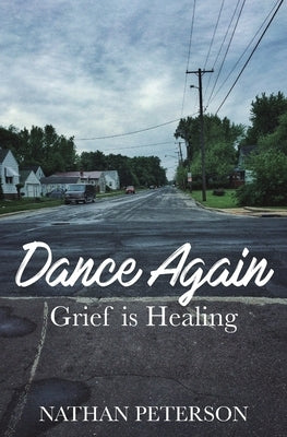 Dance Again: Grief is Healing by Peterson, Nathan