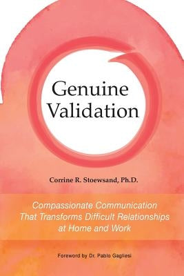 Genuine Validation: Compassionate Communication That Transforms Difficult Relationships at Home and Work by Stoewsand, Corrine