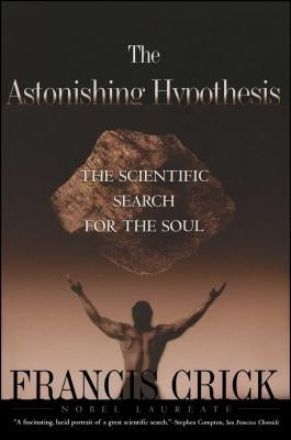 Astonishing Hypothesis: The Scientific Search for the Soul by Crick, Francis