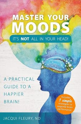 Master Your Moods: A Practical Guide to a Happier Brain by Fleury, Nd Jacqui