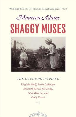 Shaggy Muses: The Dogs Who Inspired Virginia Woolf, Emily Dickinson, Elizabeth Barrett Browning, Edith Wharton, and Emily Brontë by Adams, Maureen