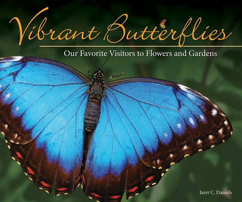 Vibrant Butterflies: Our Favorite Visitors to Flowers and Gardens by Daniels, Jaret C.
