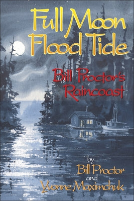 Full Moon, Flood Tide: Bill Proctor's Raincoast by Proctor, Bill