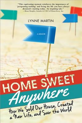 Home Sweet Anywhere: How We Sold Our House, Created a New Life, and Saw the World by Martin, Lynne