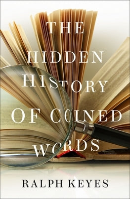 The Hidden History of Coined Words by Keyes, Ralph