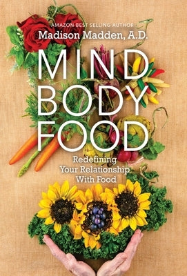 Mind Body Food: Redefining Your Relationship with Food by Madden, Madison