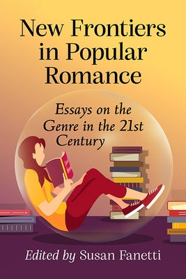 New Frontiers in Popular Romance: Essays on the Genre in the 21st Century by Fanetti, Susan