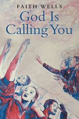 God Is Calling You: 31- Day Devotional to Help You Pursue God's Purpose for Your Life by Wells, Faith