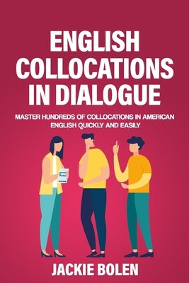 English Collocations in Dialogue: Master Hundreds of Collocations in American English Quickly and Easily by Bolen, Jackie