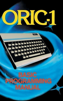 ORIC-1 Basic Programming Manual by Scriven, John