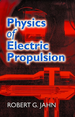 Physics of Electric Propulsion by Jahn, Robert G.