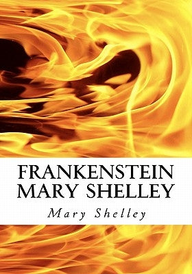 Frankenstein Mary Shelley: The Modern Prometheus: Frankenstein's Monster by Shelley, Mary